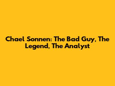 Chael Sonnen: The Bad Guy, The Legend, The Analyst