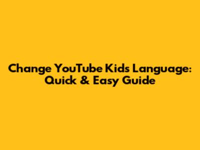 Change YouTube Kids Language: Quick & Easy Guide