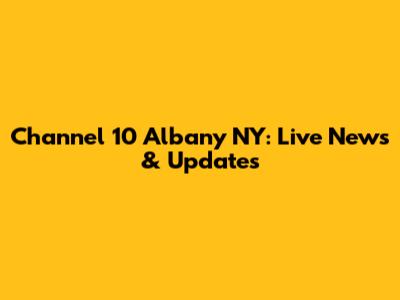 Channel 10 Albany NY: Live News & Updates