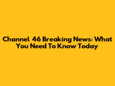 Channel 46 Breaking News: What You Need To Know Today