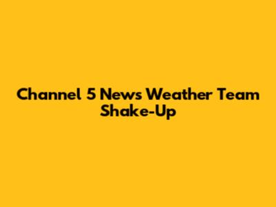 Channel 5 News Weather Team Shake-Up