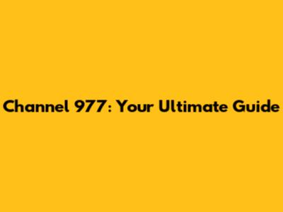 Channel 977: Your Ultimate Guide