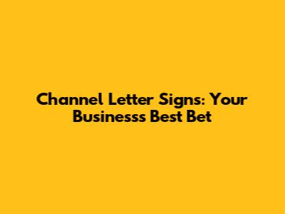 Channel Letter Signs: Your Business's Best Bet