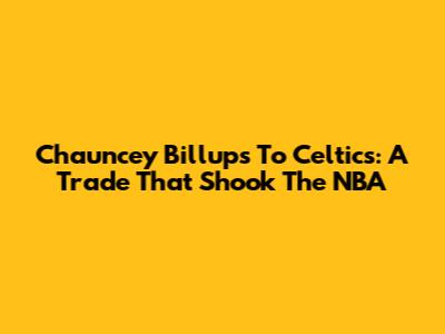 Chauncey Billups To Celtics: A Trade That Shook The NBA