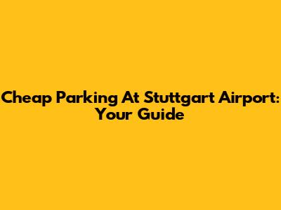 Cheap Parking At Stuttgart Airport: Your Guide