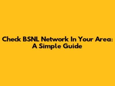 Check BSNL Network In Your Area: A Simple Guide