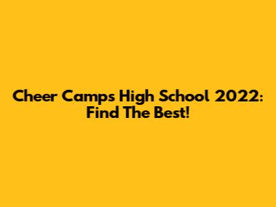 Cheer Camps High School 2022: Find The Best!