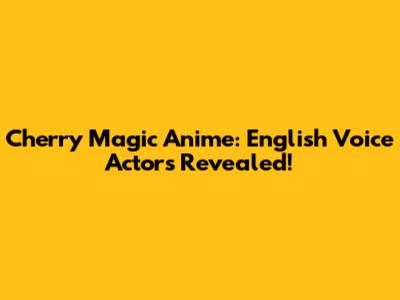 Cherry Magic Anime: English Voice Actors Revealed!