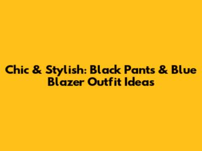 Chic & Stylish: Black Pants & Blue Blazer Outfit Ideas