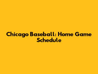 Chicago Baseball: Home Game Schedule