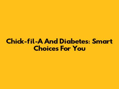 Chick-fil-A And Diabetes: Smart Choices For You