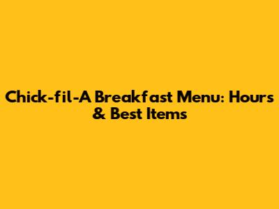 Chick-fil-A Breakfast Menu: Hours & Best Items