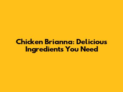 Chicken Brianna: Delicious Ingredients You Need