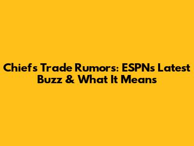 Chiefs Trade Rumors: ESPN's Latest Buzz & What It Means