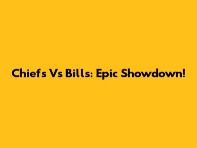 Chiefs Vs Bills: Epic Showdown!