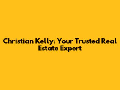 Christian Kelly: Your Trusted Real Estate Expert