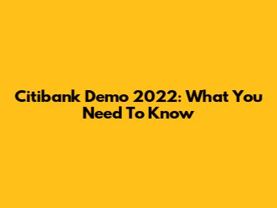Citibank Demo 2022: What You Need To Know