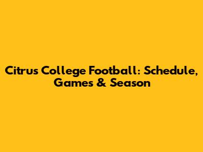 Citrus College Football: Schedule, Games & Season
