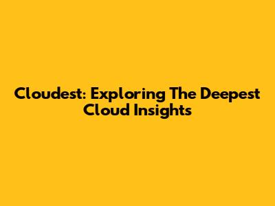 Cloudest: Exploring The Deepest Cloud Insights