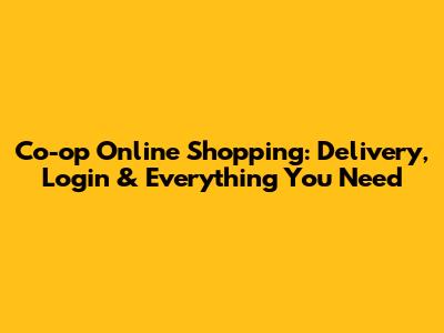 Co-op Online Shopping: Delivery, Login & Everything You Need