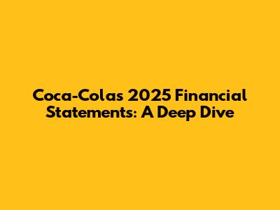 Coca-Cola's 2025 Financial Statements: A Deep Dive