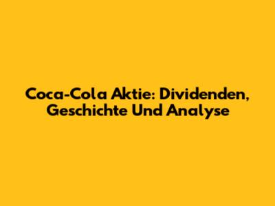 Coca-Cola Aktie: Dividenden, Geschichte Und Analyse