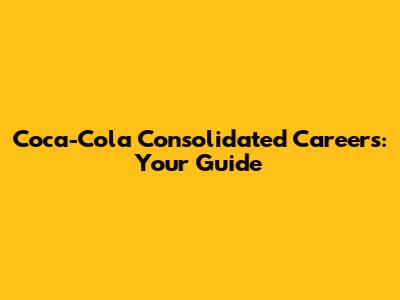 Coca-Cola Consolidated Careers: Your Guide