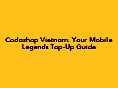 Codashop Vietnam: Your Mobile Legends Top-Up Guide
