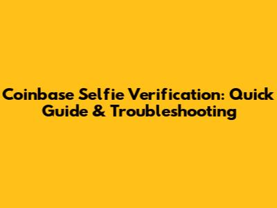 Coinbase Selfie Verification: Quick Guide & Troubleshooting