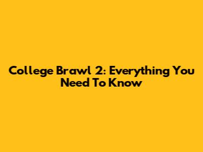 College Brawl 2: Everything You Need To Know