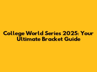 College World Series 2025: Your Ultimate Bracket Guide