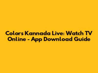Colors Kannada Live: Watch TV Online - App Download Guide