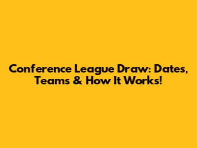Conference League Draw: Dates, Teams & How It Works!