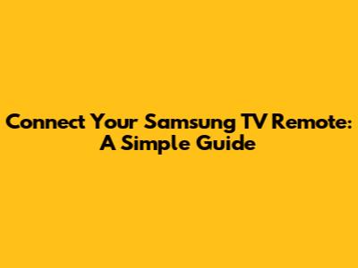 Connect Your Samsung TV Remote: A Simple Guide