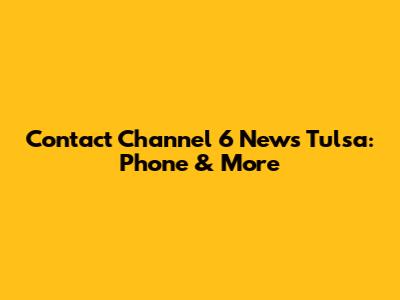 Contact Channel 6 News Tulsa: Phone & More
