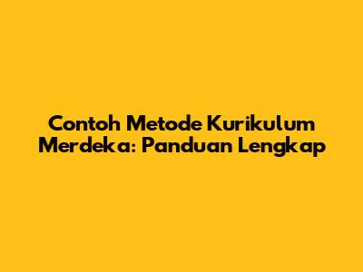 Contoh Metode Kurikulum Merdeka: Panduan Lengkap