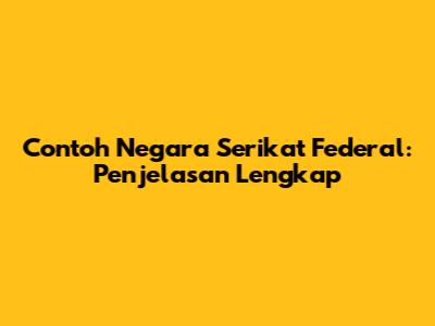Contoh Negara Serikat Federal: Penjelasan Lengkap
