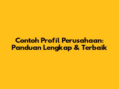 Contoh Profil Perusahaan: Panduan Lengkap & Terbaik