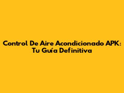 Control De Aire Acondicionado APK: Tu Guía Definitiva
