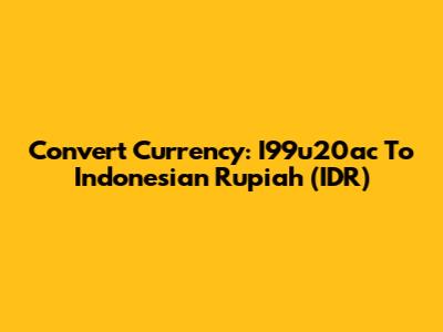 Convert Currency: I99u20ac To Indonesian Rupiah (IDR)