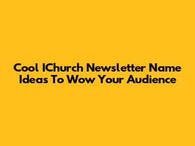Cool IChurch Newsletter Name Ideas To Wow Your Audience