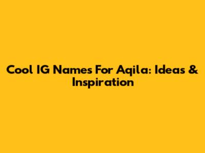 Cool IG Names For Aqila: Ideas & Inspiration