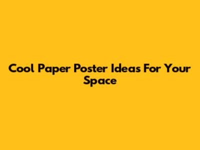 Cool Paper Poster Ideas For Your Space