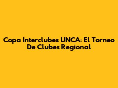 Copa Interclubes UNCA: El Torneo De Clubes Regional