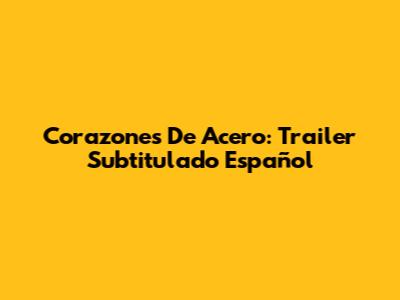 Corazones De Acero: Trailer Subtitulado Español