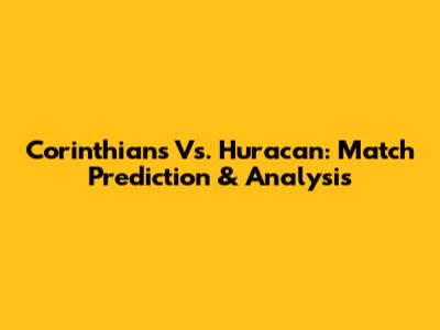 Corinthians Vs. Huracan: Match Prediction & Analysis