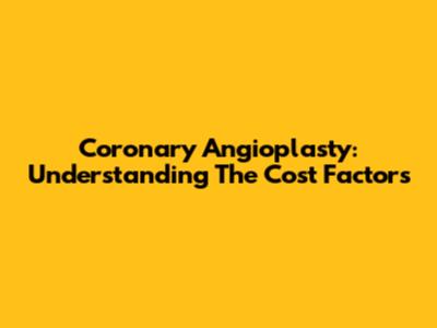 Coronary Angioplasty: Understanding The Cost Factors