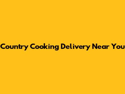 Country Cooking Delivery Near You