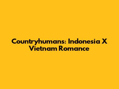 Countryhumans: Indonesia X Vietnam Romance