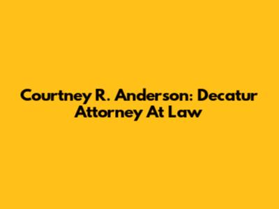 Courtney R. Anderson: Decatur Attorney At Law